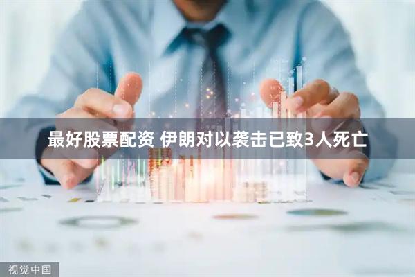 最好股票配资 伊朗对以袭击已致3人死亡