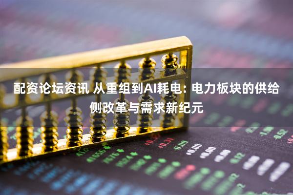 配资论坛资讯 从重组到AI耗电: 电力板块的供给侧改革与需求新纪元